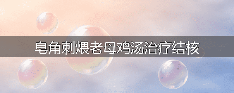 皂角刺煨老母鸡汤治疗结核