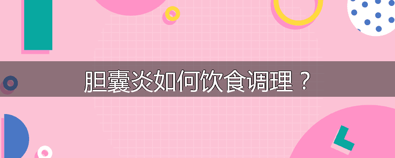 胆囊炎如何饮食调理?