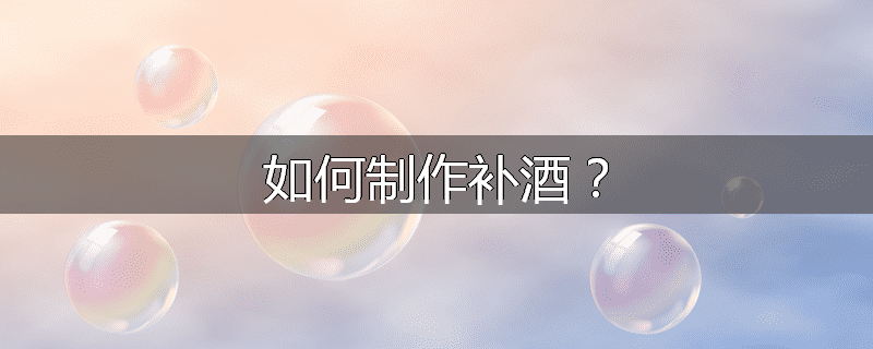 如何制作补酒?