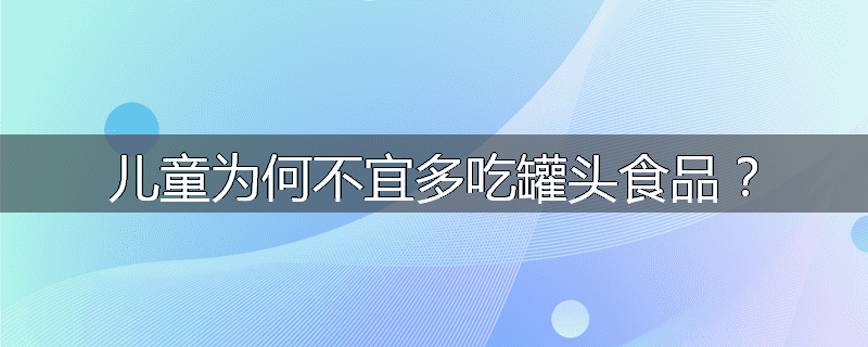 儿童为何不宜多吃罐头食品?