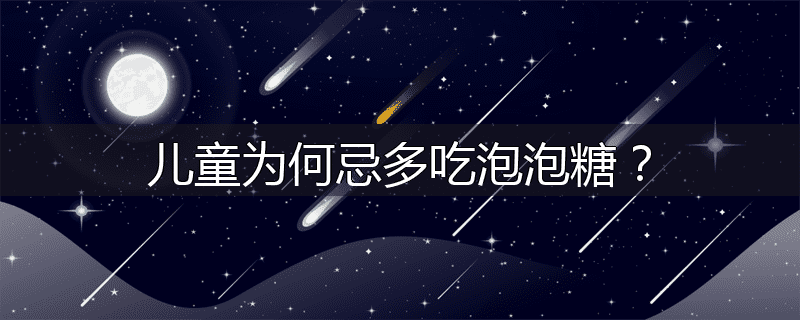 儿童为何忌多吃泡泡糖?