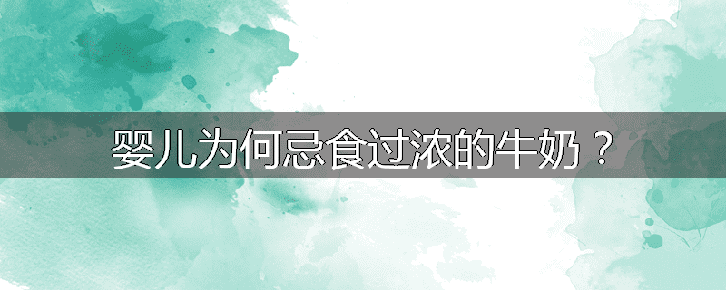 婴儿为何忌食过浓的牛奶？