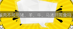 雀肉不可与猪、羊、牛、马诸肝同食吗？