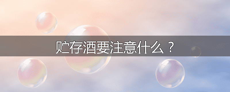 贮存酒要注意什么?