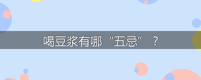 喝豆浆有哪“五忌”？