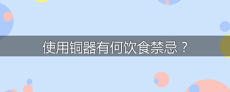 使用铜器有何饮食禁忌？