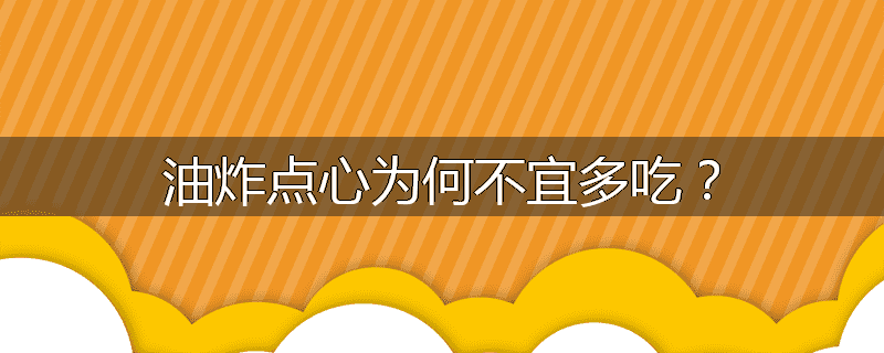 油炸点心为何不宜多吃?