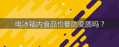 电冰箱内食品也要防变质吗？