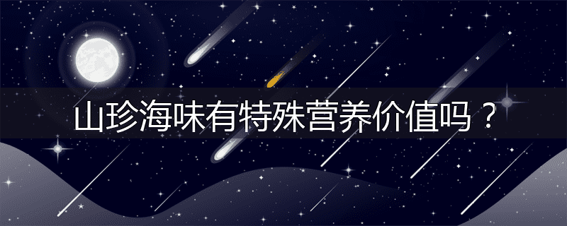 山珍海味有特殊营养价值吗?