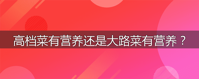 高档菜有营养还是大路菜有营养?