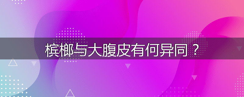 槟榔与大腹皮有何异同？