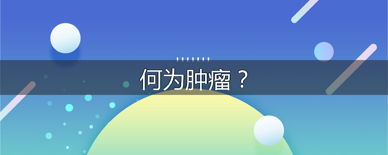 何为肿瘤？
