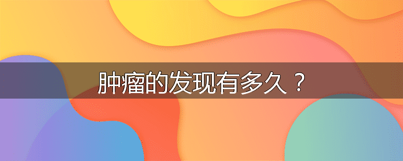 肿瘤的发现有多久？