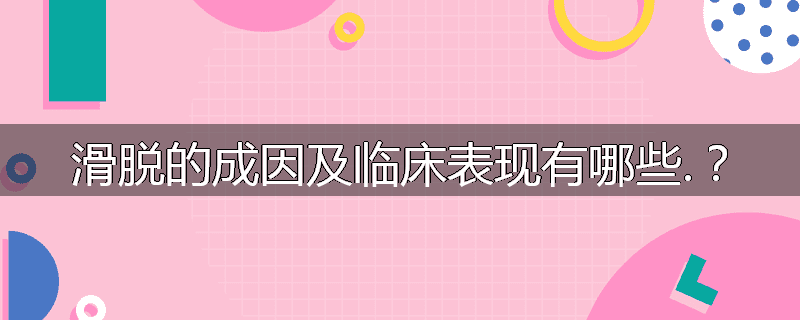 滑脱的成因及临床表现有哪些.?