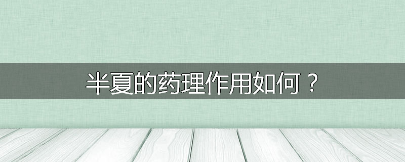 半夏的药理作用如何?