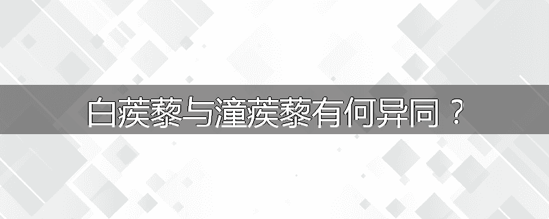 白蒺藜与潼蒺藜有何异同?