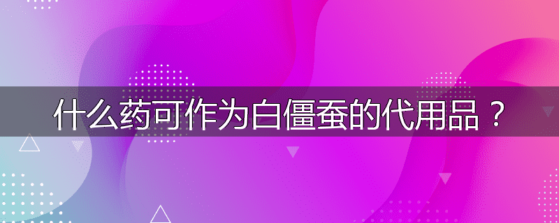 什么药可作为白僵蚕的代用品？