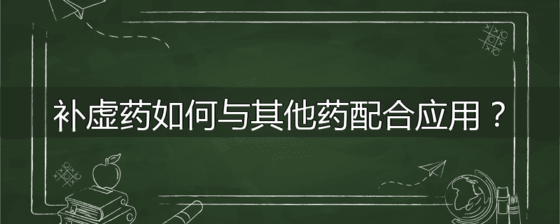 补虚药如何与其他药配合应用？