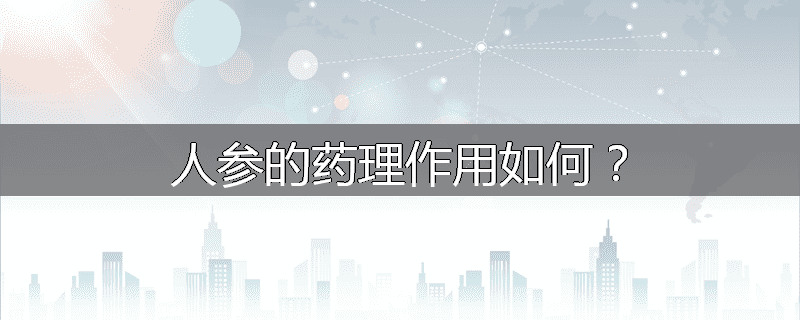 人参的药理作用如何?