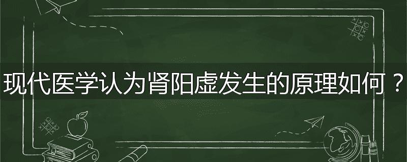 现代医学认为肾阳虚发生的原理如何?