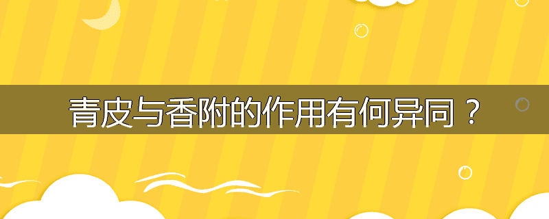 青皮与香附的作用有何异同？