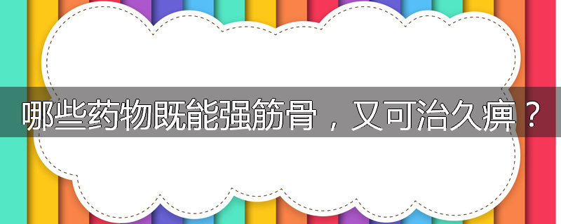 哪些药物既能强筋骨，又可治久痹？