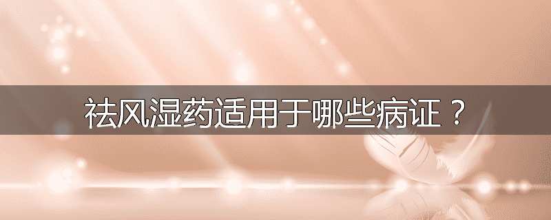 祛风湿药适用于哪些病证？