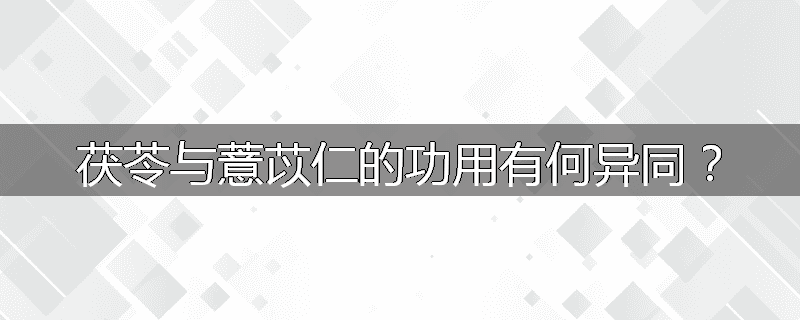 茯苓与薏苡仁的功用有何异同？