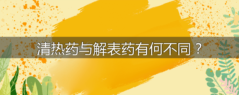 清热药与解表药有何不同？