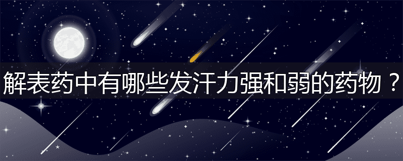 解表药中有哪些发汗力强和弱的药物？