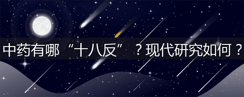 中药有哪“十八反”？现代研究如何？