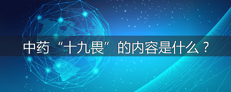 中药“十九畏”的内容是什么？