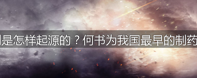 炮制是怎样起源的?何书为我国最早的制药学?