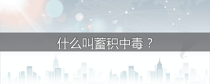 什么叫蓄积中毒？