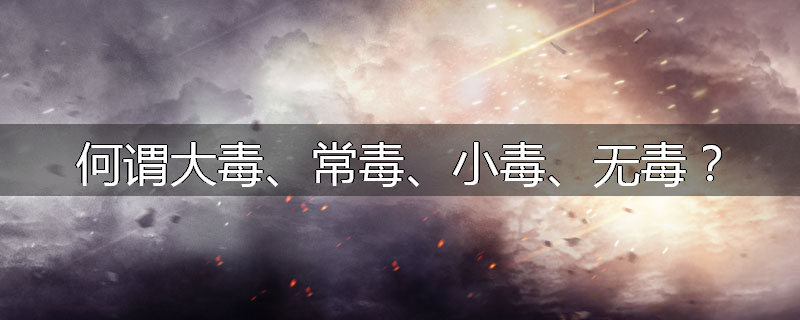 何谓大毒、常毒、小毒、无毒？