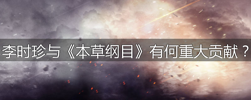 李时珍与《本草纲目》有何重大贡献?