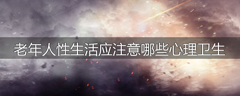 老年人性生活应注意哪些心理卫生