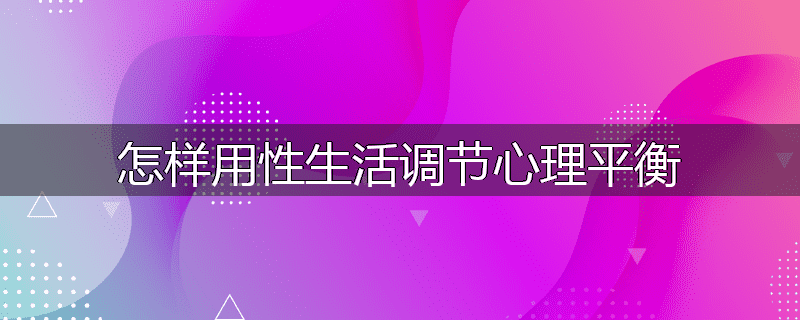 怎样用性生活调节心理平衡
