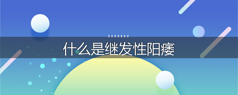 什么是继发性阳痿