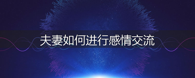夫妻如何进行感情交流