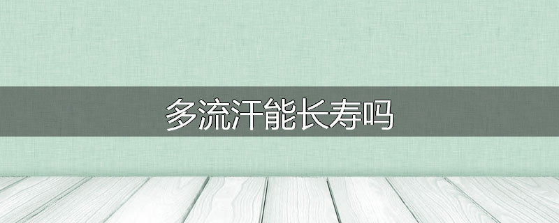 多流汗能长寿吗
