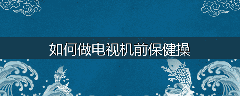 如何做电视机前保健操