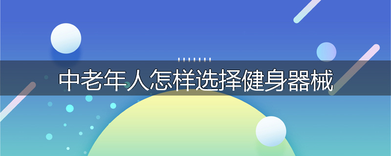 中老年人怎样选择健身器械