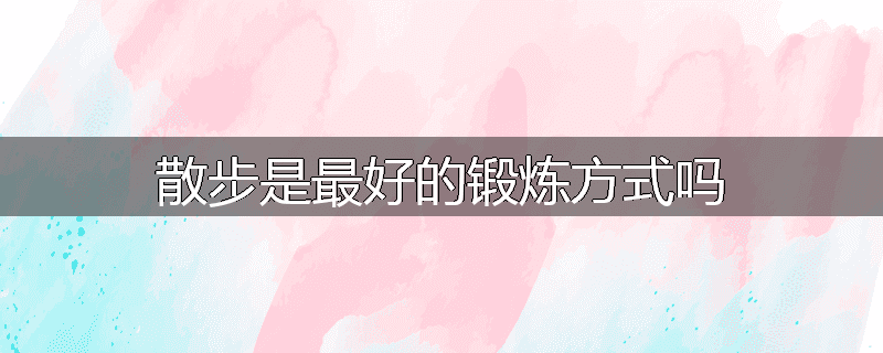 散步是最好的锻炼方式吗