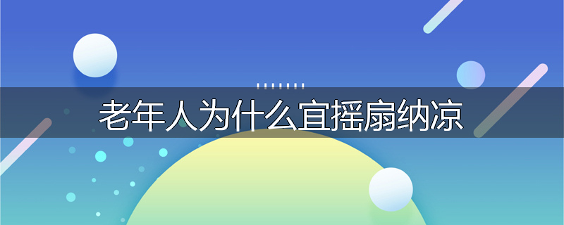 老年人为什么宜摇扇纳凉