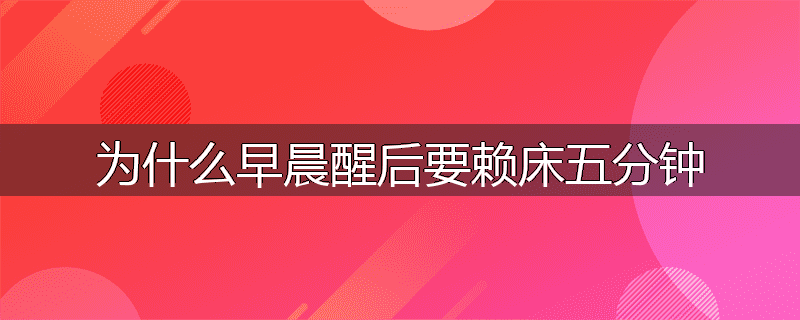 为什么早晨醒后要赖床五分钟