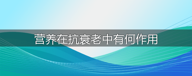 营养在抗衰老中有何作用