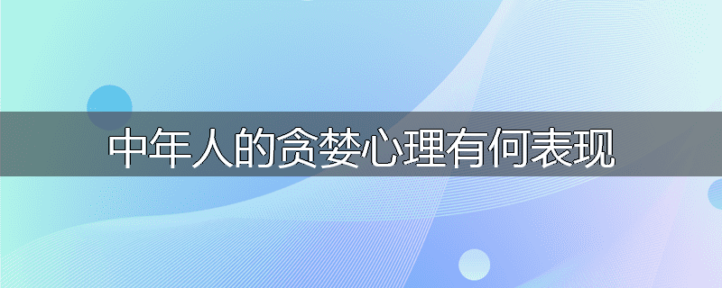 中年人的贪婪心理有何表现