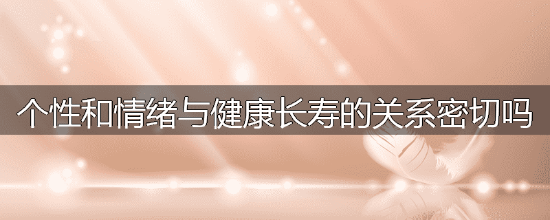 个性和情绪与健康长寿的关系密切吗