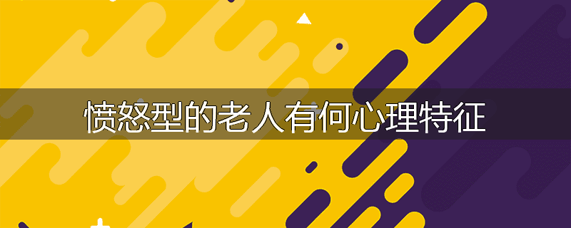愤怒型的老人有何心理特征